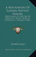 A refutation of sundry Baptist errors: particularly as they are set forth in a recent work of Rev. 1436746973 Book Cover