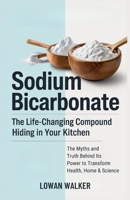 SODIUM BICARBONATE: The Life-Changing Compound Hiding in Your Kitchen—The Science, Myths, and Truth Behind Its Power to Transform Health, Home & Science B0F5WXSJRF Book Cover