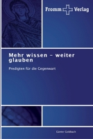 Mehr wissen - weiter glauben: Predigten für die Gegenwart 384160238X Book Cover