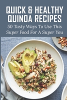 Quick & Healthy Quinoa Recipes: 50 Tasty Ways To Use This Super Food For A Super You: Vegetarian Dinner Quinoa Recipes B098GYT5WV Book Cover