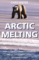 Arctic Melting: How Global Warming Is Destroying One Of The World's Largest Wilderness Areas 1567512844 Book Cover