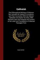 Qabbalah: The Philosophical Writings of Solomon Ben Yehudah Ibn Gebirol, Or Avicebron, and Their Connection With the Hebrew Qabbalah and Sepher Ha-Zohar, With Remarks Upon the Antiquity and Content of 1375525921 Book Cover