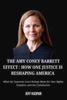 The Amy Coney Barrett Effect: How One Justice Is Reshaping America: What Her Supreme Court Rulings Mean for Your Rights, Freedom, and the Constitution B0FQPPBCXB Book Cover