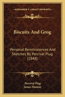 Biscuits and Grog, Personal Reminiscences and Sketches by Percival Plug. Ed. [or Rather Written] by J. Hannay 1164588753 Book Cover