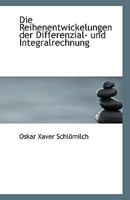 Die Reihenentwickelungen Der Differenzial-Und Integralrechnung (Classic Reprint) 1113363932 Book Cover