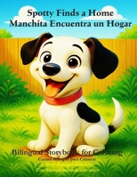 Spotty Finds a Home - Manchita Encuentra un Hogar: Bilingual Edition in English and Spanish. A story based on real events about a rescued little dog who finds a loving home. B0FRRTF14R Book Cover