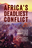 Africa’s Deadliest Conflict: Media Coverage of the Humanitarian Disaster in the Congo and the United Nations Response, 1997–2008 1554588359 Book Cover