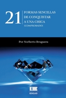 21 formas sencillas de conquistar a una chica [comprobado] (Spanish Edition) 6125184048 Book Cover