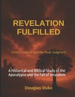 Revelation Fulfilled: A Historical and Biblical Study of the Apocalypse and the Fall of Jerusalem B0FTMPSJ37 Book Cover