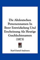 Die Altdeutschen Personennamen in Ihrer Entwickelung Und Erscheinung ALS Heutige Geschlechtsnamen (Classic Reprint) 1168356679 Book Cover