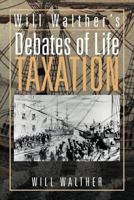 Will Walther's Debates of Life - Taxation 1477102752 Book Cover