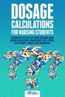 Dosage Calculations for Nursing Students: A Complete Step-by-Step Guide for Quick Drug Dosage Calculation. Dosing Math Tips & Tricks for Students, Nurses, and Paramedics B08SB77YLM Book Cover