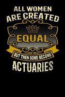 All Women Are Created Equal But Then Some Become Actuaries: Funny 6x9 Actuary Notebook 1795141204 Book Cover