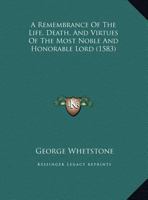 A Remembrance Of The Life, Death, And Virtues Of The Most Noble And Honorable Lord 110459921X Book Cover
