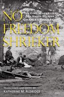 No Freedom Shrieker The Civil War Letters of Union Soldier Charles Biddlecom 0983043671 Book Cover