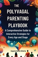 The Polyvagal Parenting Playbook: A Comprehensive Guide to Interactive Strategies for Every Age and Stage 1738553302 Book Cover