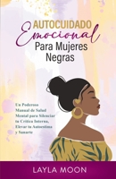 Autocuidado Emocional Para Mujeres Negras: Un Poderoso Manual de Salud Mental para Silenciar tu Crítica Interna, Elevar tu Autoestima y Sanarte 1959081233 Book Cover