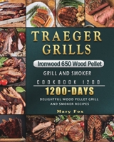 Traeger Grills Ironwood 650 Wood Pellet Grill and Smoker Cookbook 1200: 1200 Days Delightful Wood Pellet Grill and Smoker Recipes 1803432020 Book Cover