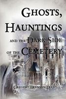 Ghosts, Hauntings, and the Dark Side of the Cemetery 1606727893 Book Cover