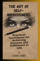 The Art Of Self-Improvement: Practical Techniques for Achieving Success and Fulfillment in Life B0CWF1VSTW Book Cover