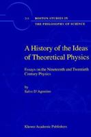 A History of the Ideas of Theoretical Physics: Essays on the Nineteenth and Twentieth Century Physics (Boston Studies in the Philosophy of Science) 1402002440 Book Cover