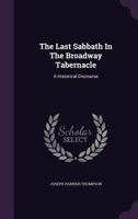 The Last Sabbath in the Broadway Tabernacle: A Historical Discourse 1354698797 Book Cover