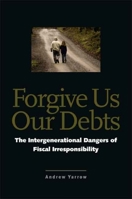 Forgive Us Our Debts: The Intergenerational Dangers of Fiscal Irresponsibility 0300123531 Book Cover