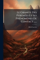 Le Granite Des Pyrénées Et Ses Phénomènes De Contact ...: Les Contacts De La Haute-ariège. 1898... 0274993090 Book Cover