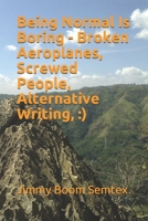 Being Normal Is Boring - Broken Aeroplanes, Screwed People, Alternative Writing, :) B08FTMZ22S Book Cover