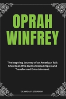 Oprah Winfrey: The Inspiring Journey of an American Talk Show Icon Who Built a Media Empire and Transformed Entertainment. (Biographies of Black American Billionaires) B0DYTX4JRD Book Cover