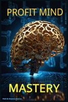 Profit Mind Mastery: Unlock Wealth-Building Mindsets, Proven Strategies, and Smart Money Habits to Grow Income, Build Assets, and Achieve Financial Freedom B0FMPJ9644 Book Cover