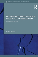 The International Politics of Judicial Intervention: Creating a More Just Order 0415502586 Book Cover