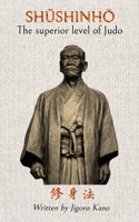 Shushinho - The superior level of Judo: Written by Jigoro Kano 1714609006 Book Cover