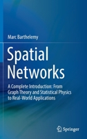Spatial Networks: A Complete Introduction: From Graph Theory and Statistical Physics to Real-World Applications 3030941086 Book Cover
