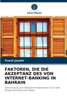 FAKTOREN, DIE DIE AKZEPTANZ DES VON INTERNET-BANKING IN BAHRAIN: Überwindung von Adoptionshindernissen durch den Einsatz biometrischer Daten 6204081330 Book Cover