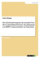 Der Autoboardcomputer als zentrales Tool für Location-Based-Services. Zur Akzeptanz von BMW Connected-Drive in Österreich 3638717712 Book Cover