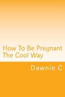 How To Be Pregnant The Cool Way 1537389629 Book Cover