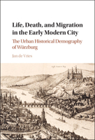Life, Death, and Migration in the Early Modern City: The Urban Historical Demography of Würzburg 1009641514 Book Cover