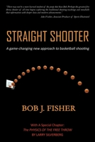 Straight Shooter: A Game-Changing New Approach to Basketball Shooting 1945330821 Book Cover