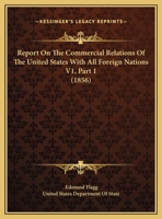 Report On The Commercial Relations Of The United States With All Foreign Nations V1, Part 1 0548832552 Book Cover