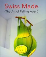 Swiss Made: The Art of Falling Apart: Works from the Hauser & Wirth Collection 9040090785 Book Cover