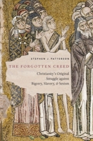 The Forgotten Creed: Christianity's Original Struggle against Bigotry, Slavery, and Sexism 0190865822 Book Cover