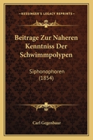 Beitrage Zur Naheren Kenntniss Der Schwimmpolypen: Siphonophoren (1854) 1167398629 Book Cover