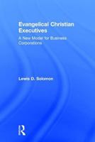 Evangelical Christian Executives: A New Model for Business Corporations 0765802309 Book Cover