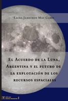 El Acuerdo de la Luna, Argentina y el futuro de la explotación de los recursos espaciales (Spanish Edition) 6310021443 Book Cover