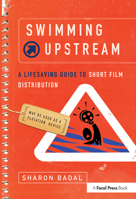 Swimming Upstream: A Lifesaving Guide to Short Film Distribution 0240809556 Book Cover