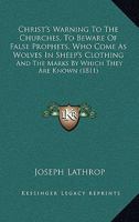 Christ's Warning to the Churches to Beware of False Prophets, Who Come as Wolves in Sheep's Clothing 1275691471 Book Cover