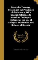 Manual of Geology, Treating of the Principles of the Science, With Special Reference to American Geological History, for the Use of Colleges, Academies, and Schools of Science 1363831739 Book Cover