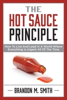 The Hot Sauce Principle: How To Live And Lead In A World Where Everything Is Urgent All Of The Time 1952233097 Book Cover