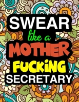 Swear Like A Mother Fucking Secretary: A Snarky & Sweary Adult Coloring Book For Swearing Like A Secretary | Holiday Gift & Birthday Present For ... Workers | Admin: Personal Assistant Gifts 1711147710 Book Cover